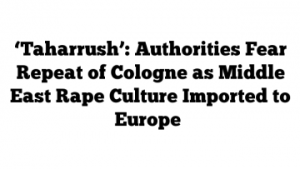 Taharrush-Authorities-Fear-Repeat-of-Cologne-as-Middle-East-Rape-Culture-Imported-to-Europe-e1452561758323
